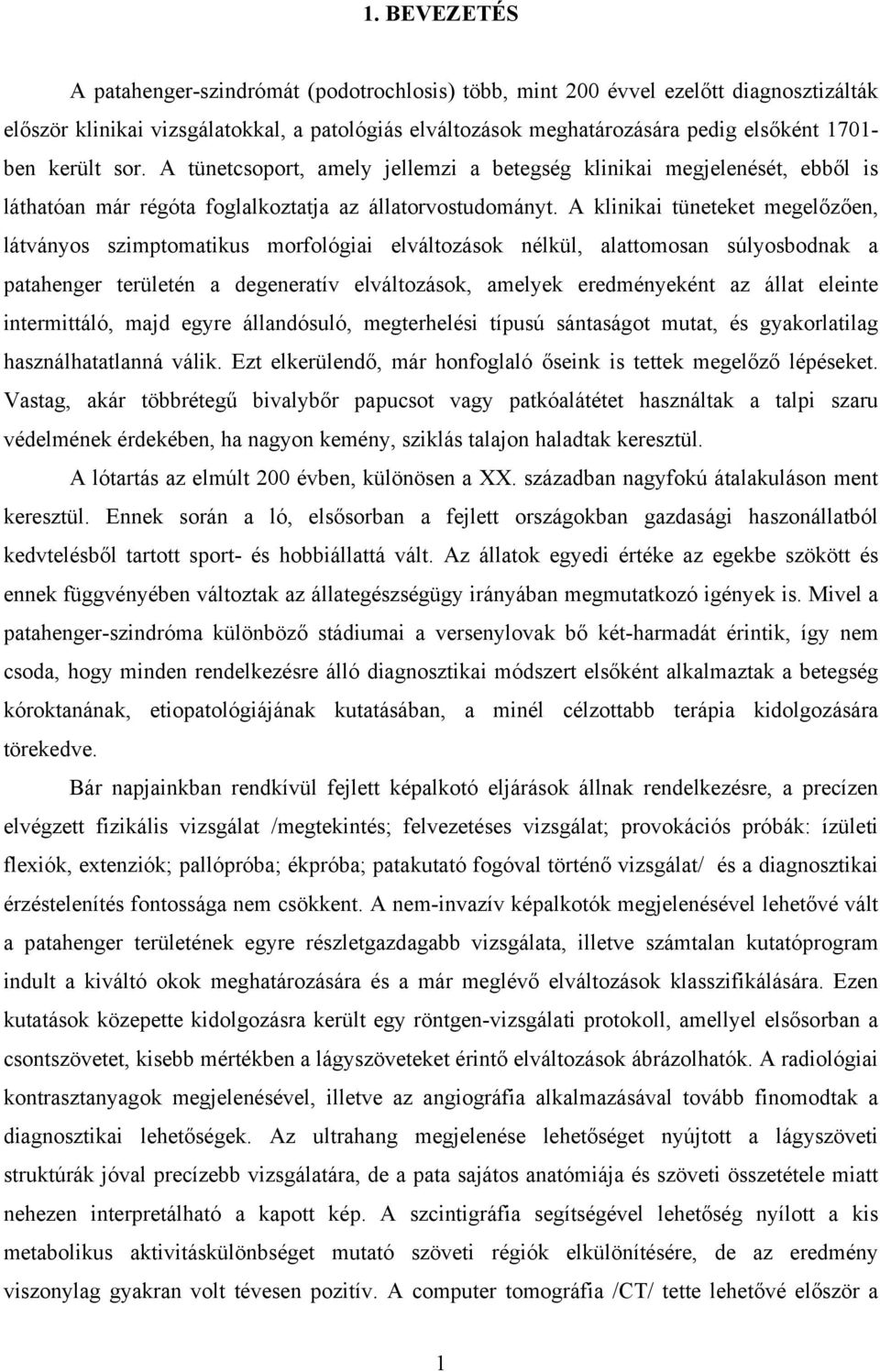 A klinikai tüneteket megelőzően, látványos szimptomatikus morfológiai elváltozások nélkül, alattomosan súlyosbodnak a patahenger területén a degeneratív elváltozások, amelyek eredményeként az állat