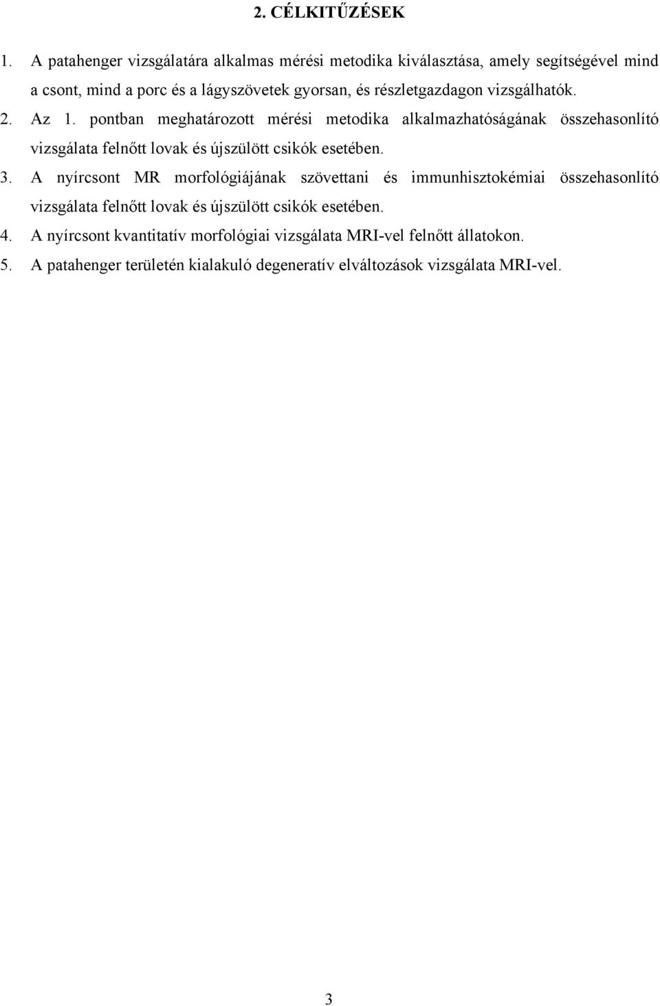 vizsgálhatók. 2. Az 1. pontban meghatározott mérési metodika alkalmazhatóságának összehasonlító vizsgálata felnőtt lovak és újszülött csikók esetében. 3.