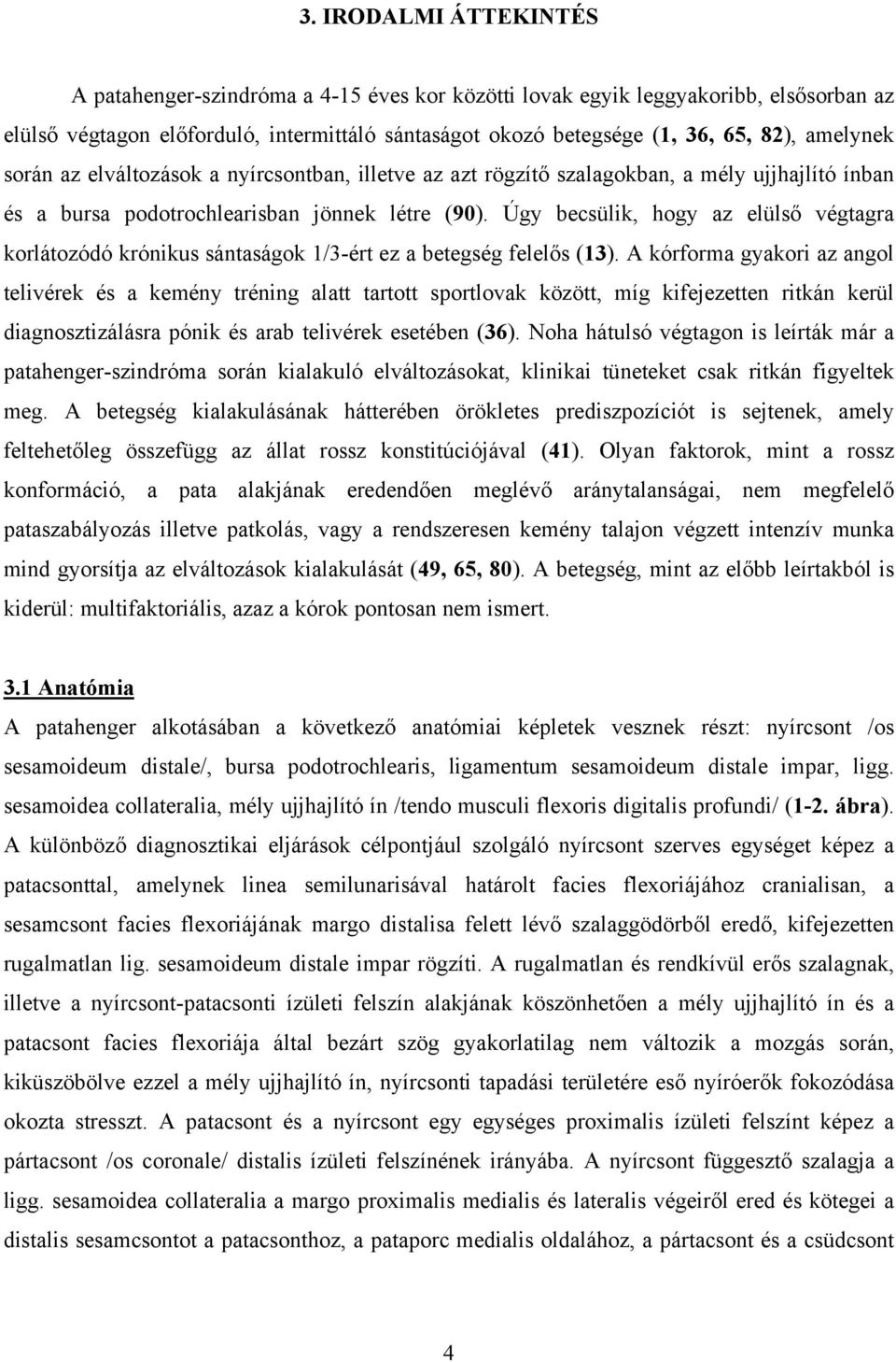 Úgy becsülik, hogy az elülső végtagra korlátozódó krónikus sántaságok 1/3-ért ez a betegség felelős (13).