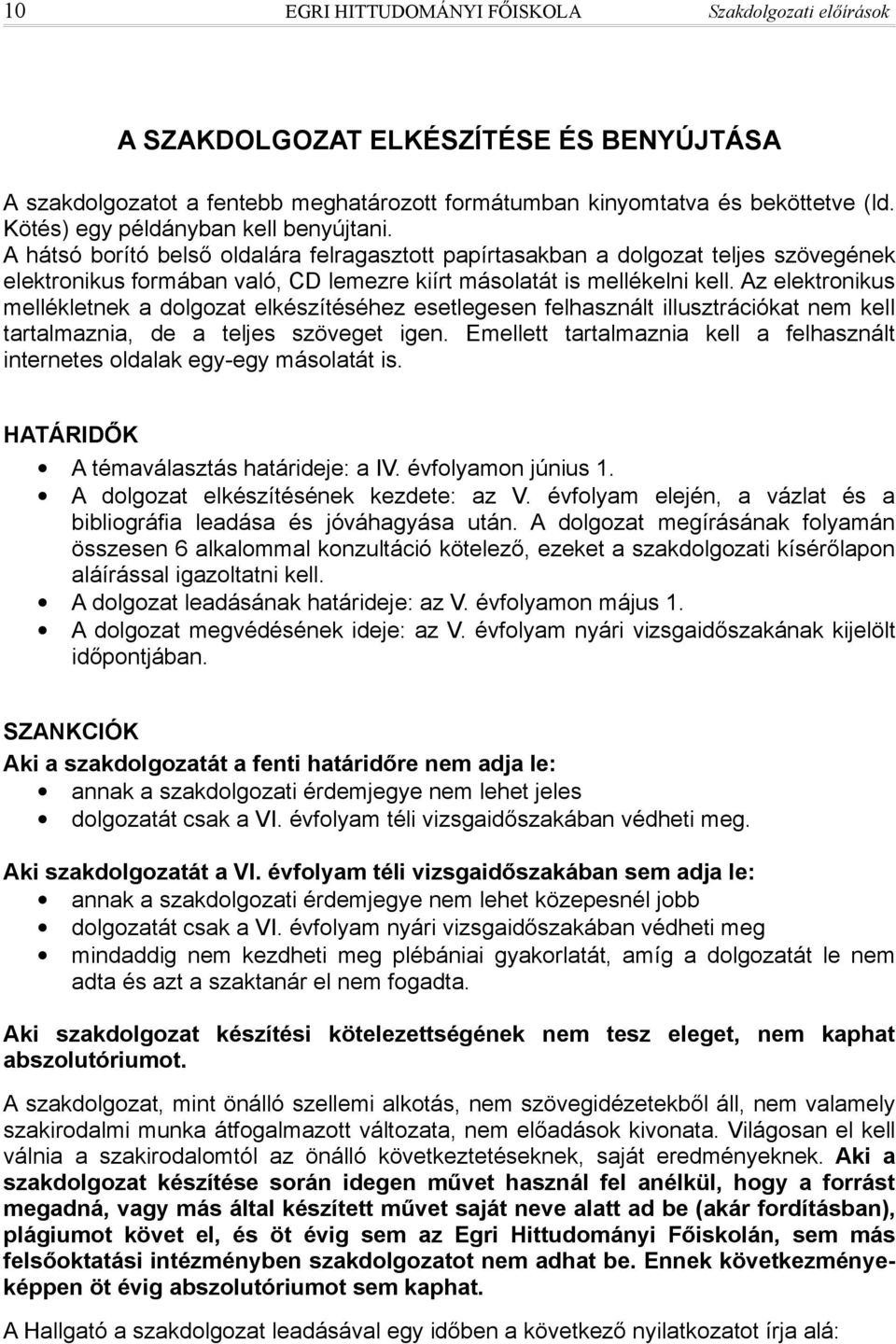 Az elektronikus mellékletnek a dolgozat elkészítéséhez esetlegesen felhasznált illusztrációkat nem kell tartalmaznia, de a teljes szöveget igen.