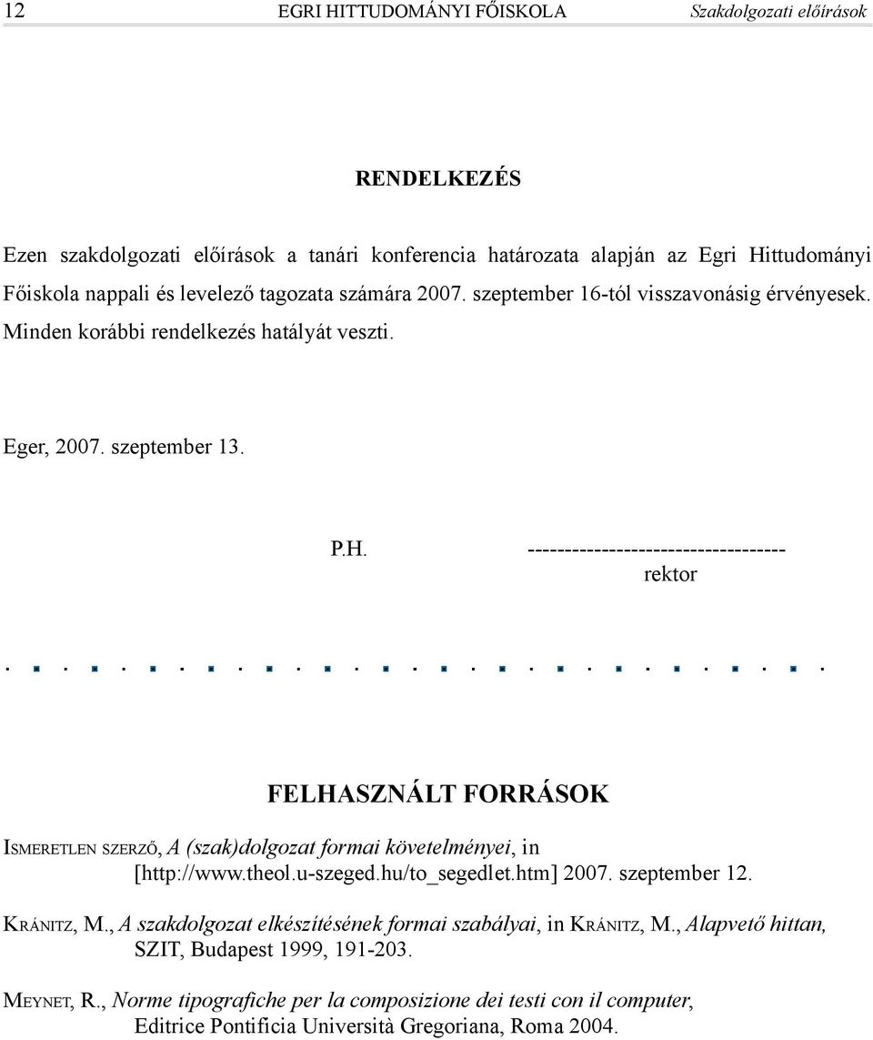 ----------------------------------- rektor FELHASZNÁLT FORRÁSOK ISMERETLEN SZERZŐ, A (szak)dolgozat formai követelményei, in [http://www.theol.u-szeged.hu/to_segedlet.htm] 2007. szeptember 12.