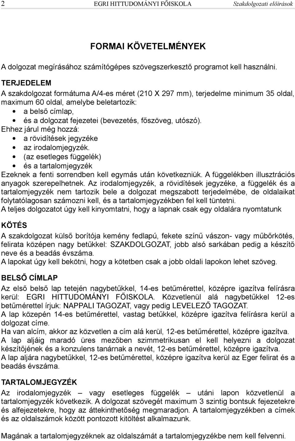 utószó). Ehhez járul még hozzá: a rövidítések jegyzéke az irodalomjegyzék. (az esetleges függelék) és a tartalomjegyzék Ezeknek a fenti sorrendben kell egymás után következniük.