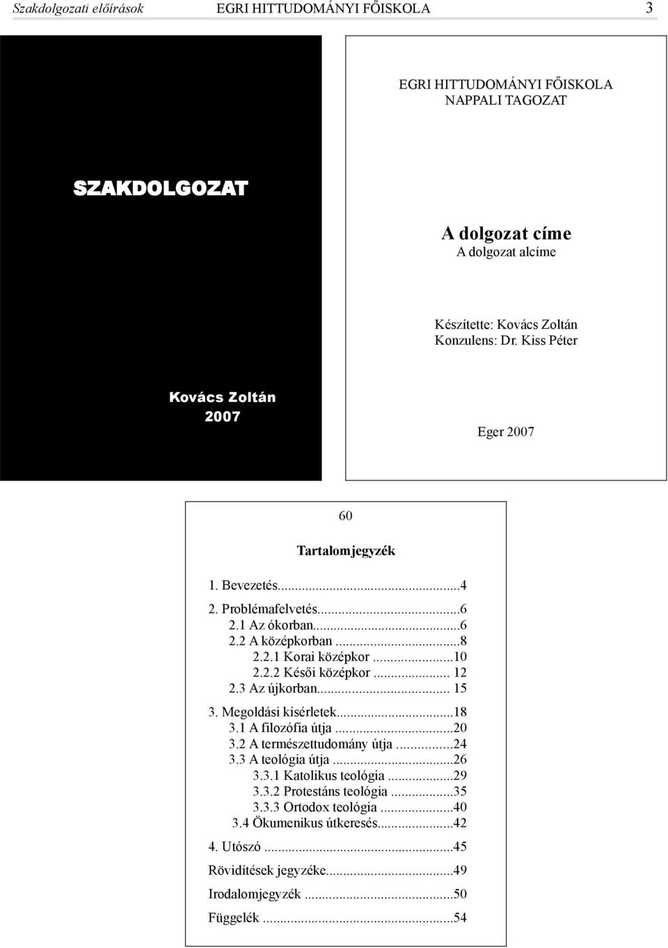 ..10 2.2.2 Késői középkor... 12 2.3 Az újkorban... 15 3. Megoldási kísérletek...18 3.1 A filozófia útja...20 3.2 A természettudomány útja...24 3.3 A teológia útja...26 3.3.1 Katolikus teológia.