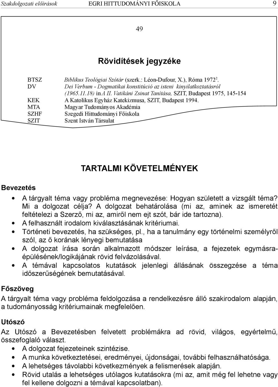 Vatikáni Zsinat Tanítása, SZIT, Budapest 1975, 145-154 KEK A Katolikus Egyház Katekizmusa, SZIT, Budapest 1994.