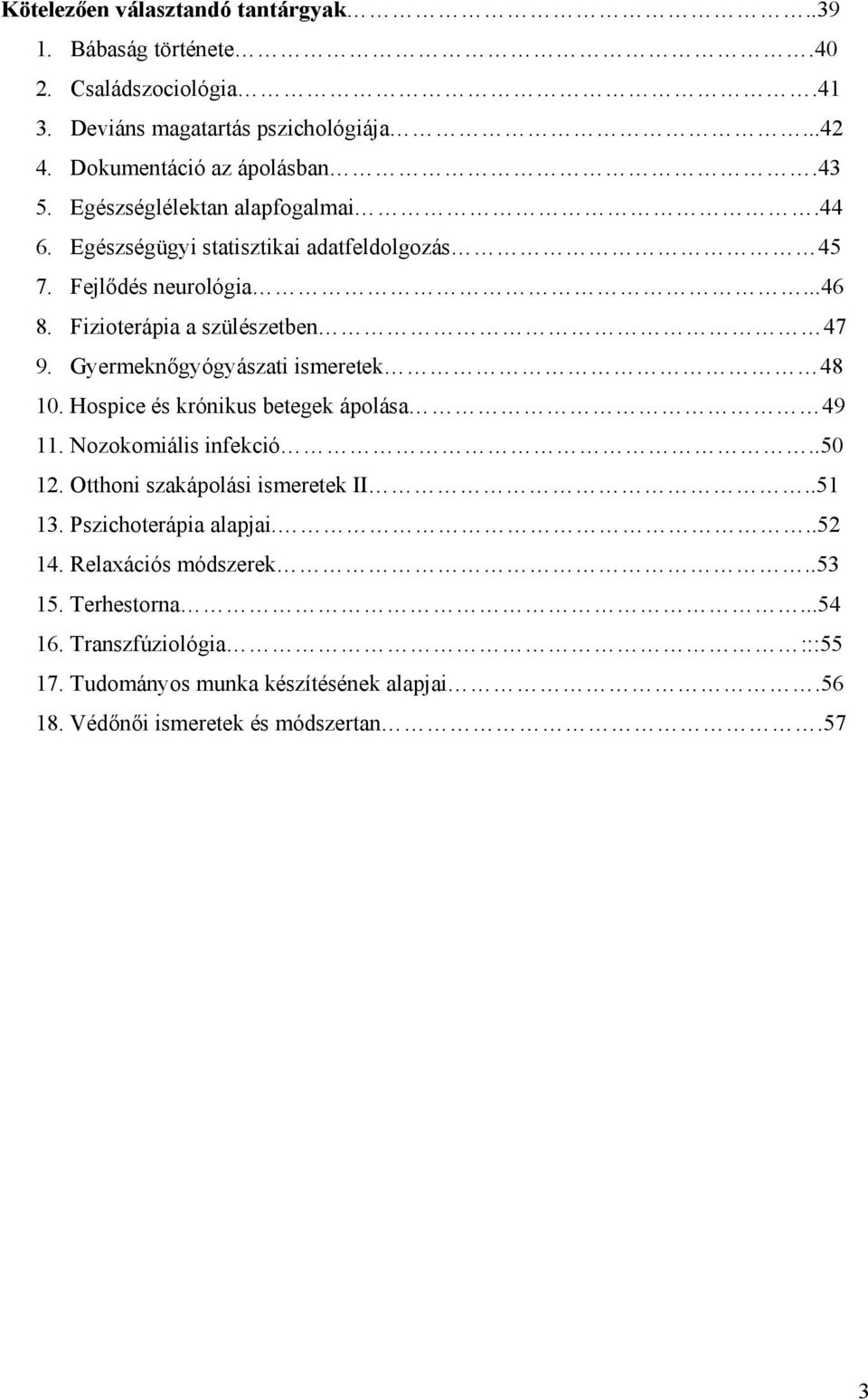 Gyermeknőgyógyászati ismeretek 48 10. Hospice és krónikus betegek ápolása 49 11. Nozokomiális infekció..50 12. Otthoni szakápolási ismeretek II..51 13.