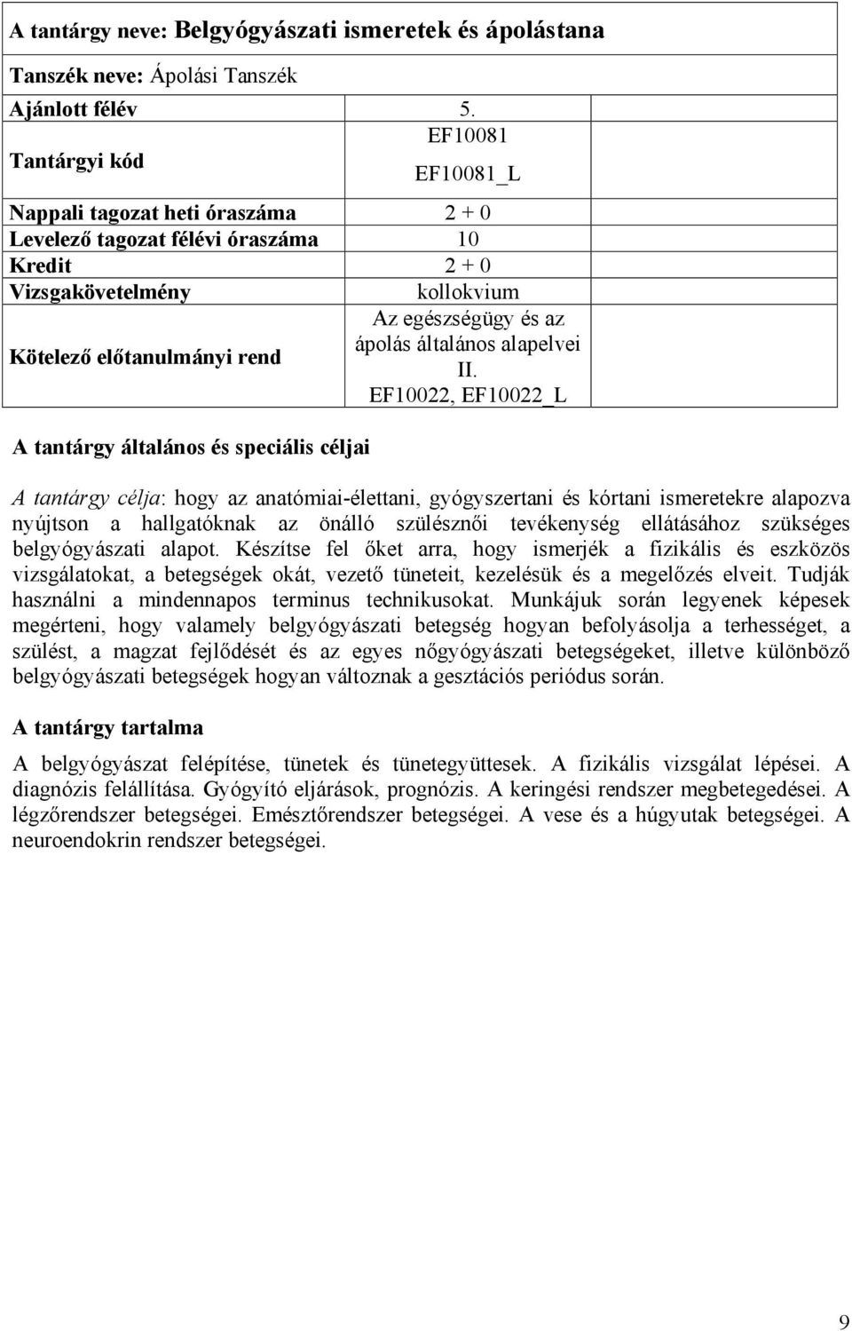 EF10022, EF10022_L A tantárgy célja: hogy az anatómiai-élettani, gyógyszertani és kórtani ismeretekre alapozva nyújtson a hallgatóknak az önálló szülésznői tevékenység ellátásához szükséges