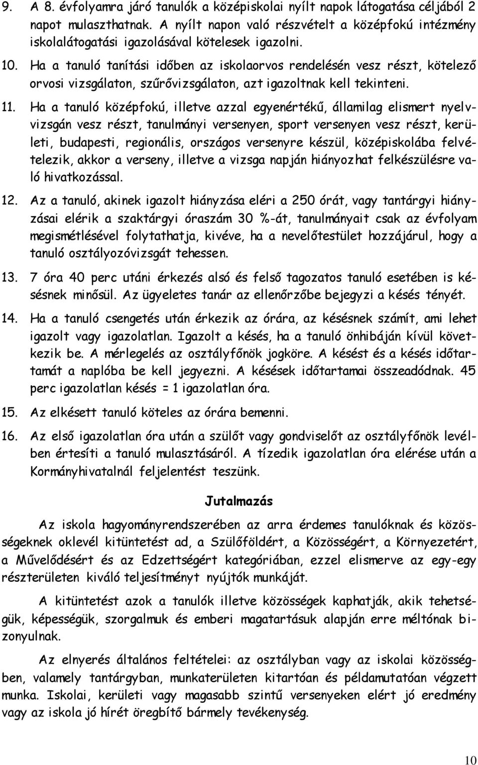 Ha a tanuló tanítási időben az iskolaorvos rendelésén vesz részt, kötelező orvosi vizsgálaton, szűrővizsgálaton, azt igazoltnak kell tekinteni. 11.