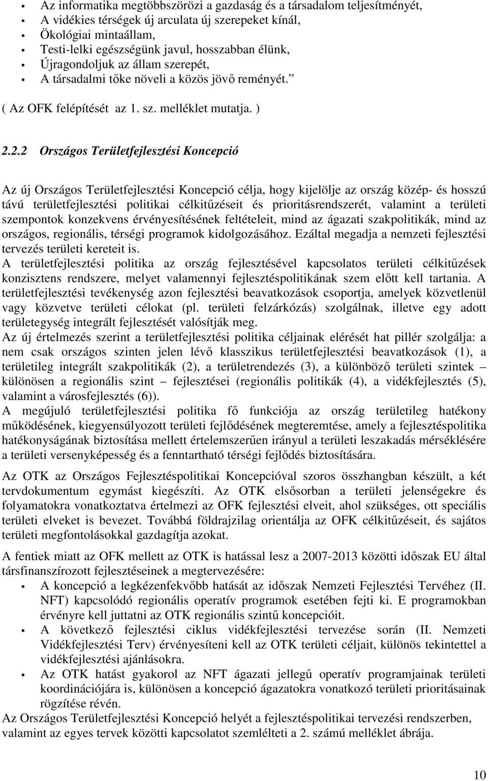 2.2 Országos Területfejlesztési Koncepció Az új Országos Területfejlesztési Koncepció célja, hogy kijelölje az ország közép- és hosszú távú területfejlesztési politikai célkitűzéseit és