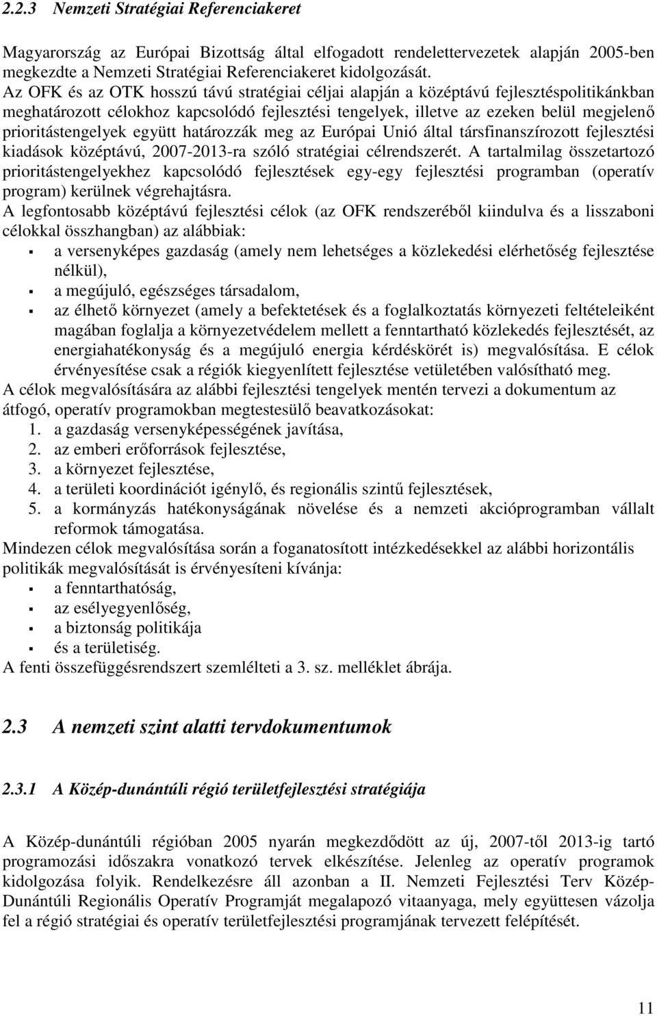 prioritástengelyek együtt határozzák meg az Európai Unió által társfinanszírozott fejlesztési kiadások középtávú, 2007-2013-ra szóló stratégiai célrendszerét.