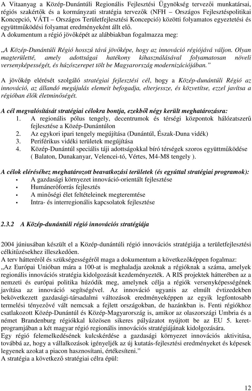 A dokumentum a régió jövőképét az alábbiakban fogalmazza meg: A Közép-Dunántúli Régió hosszú távú jövőképe, hogy az innováció régiójává váljon.