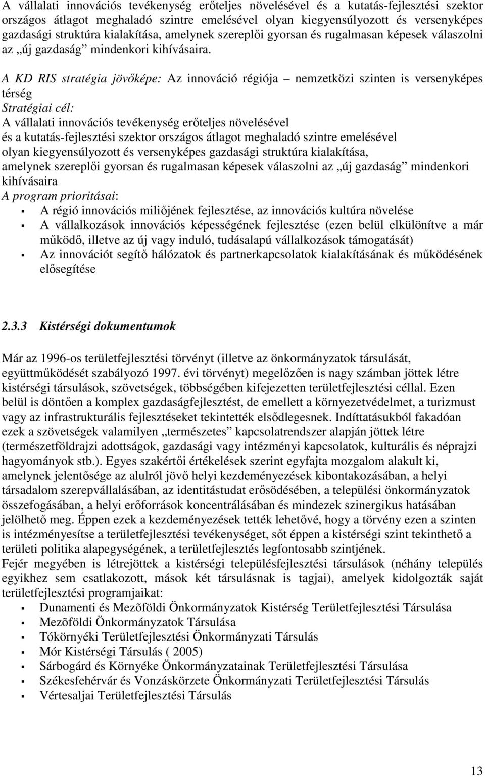 A KD RIS stratégia jövőképe: Az innováció régiója nemzetközi szinten is versenyképes térség Stratégiai cél:  kialakítása, amelynek szereplői gyorsan és rugalmasan képesek válaszolni az új gazdaság