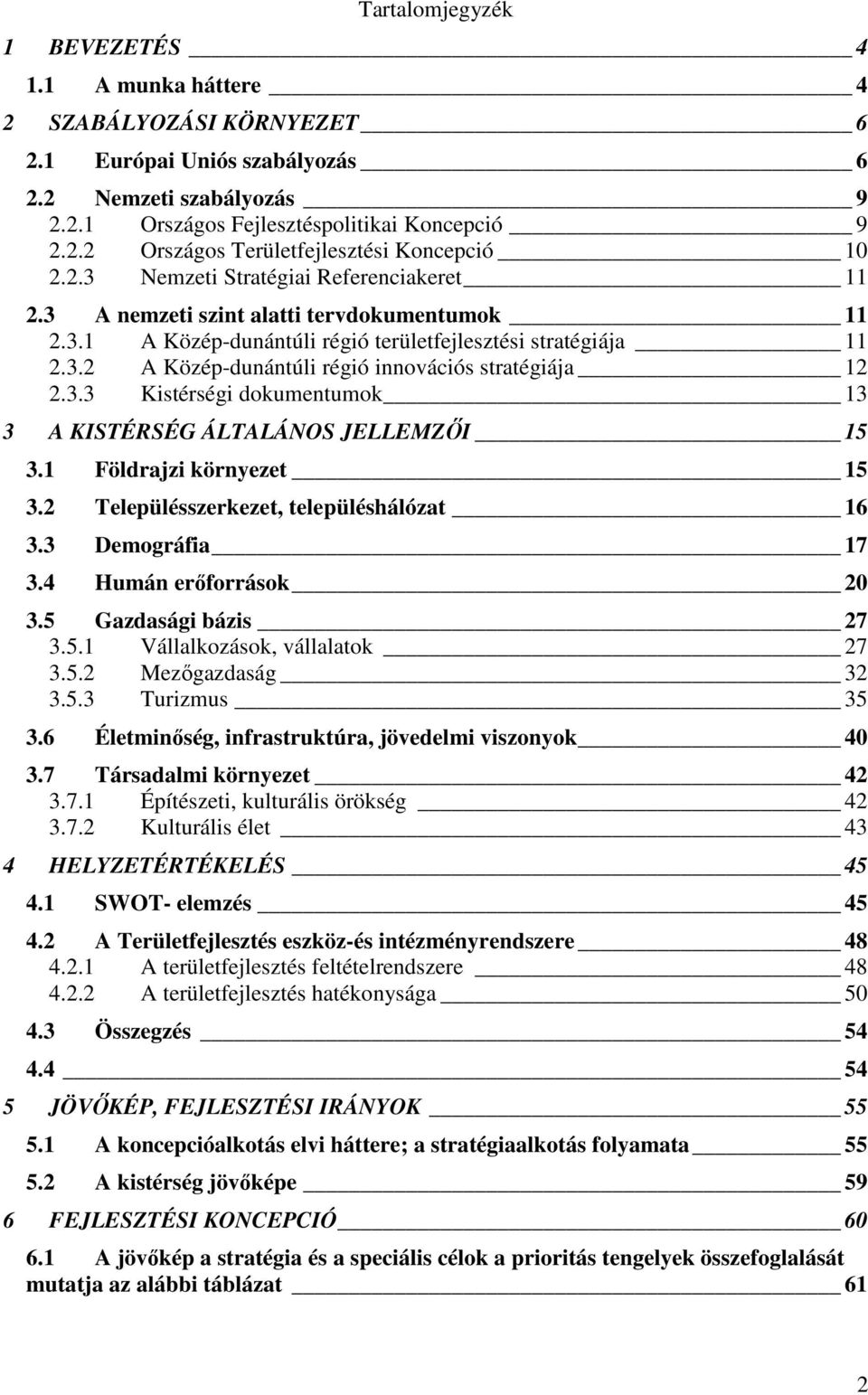 3.3 Kistérségi dokumentumok 13 3 A KISTÉRSÉG ÁLTALÁNOS JELLEMZŐI 15 3.1 Földrajzi környezet 15 3.2 Településszerkezet, településhálózat 16 3.3 Demográfia 17 3.4 Humán erőforrások 20 3.