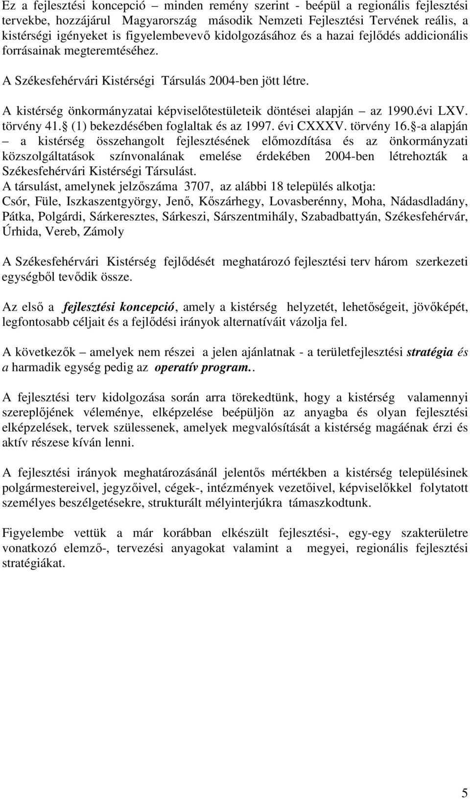 A kistérség önkormányzatai képviselőtestületeik döntései alapján az 1990.évi LXV. törvény 41. (1) bekezdésében foglaltak és az 1997. évi CXXXV. törvény 16.