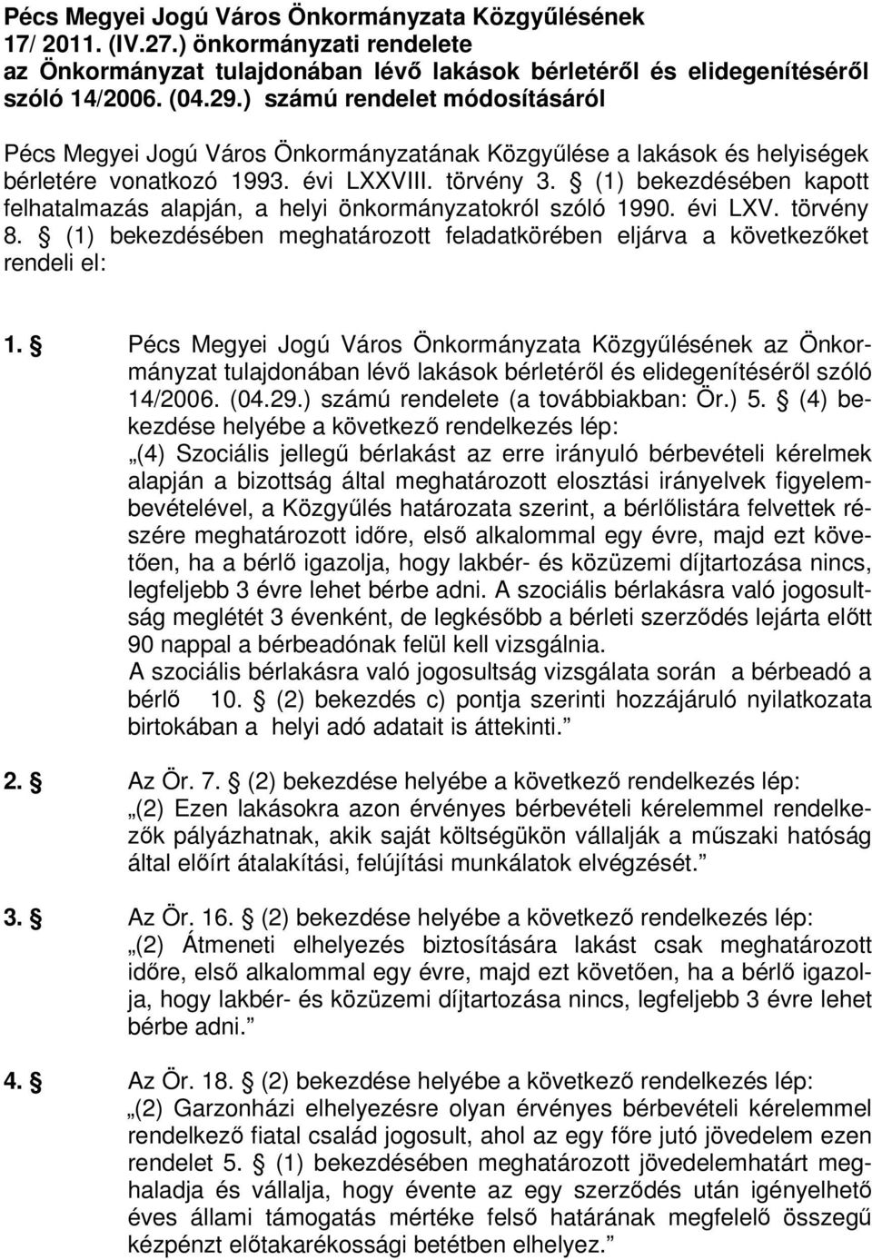 (1) bekezdésében kapott felhatalmazás alapján, a helyi önkormányzatokról szóló 1990. évi LXV. törvény 8. (1) bekezdésében meghatározott feladatkörében eljárva a következőket rendeli el: 1.