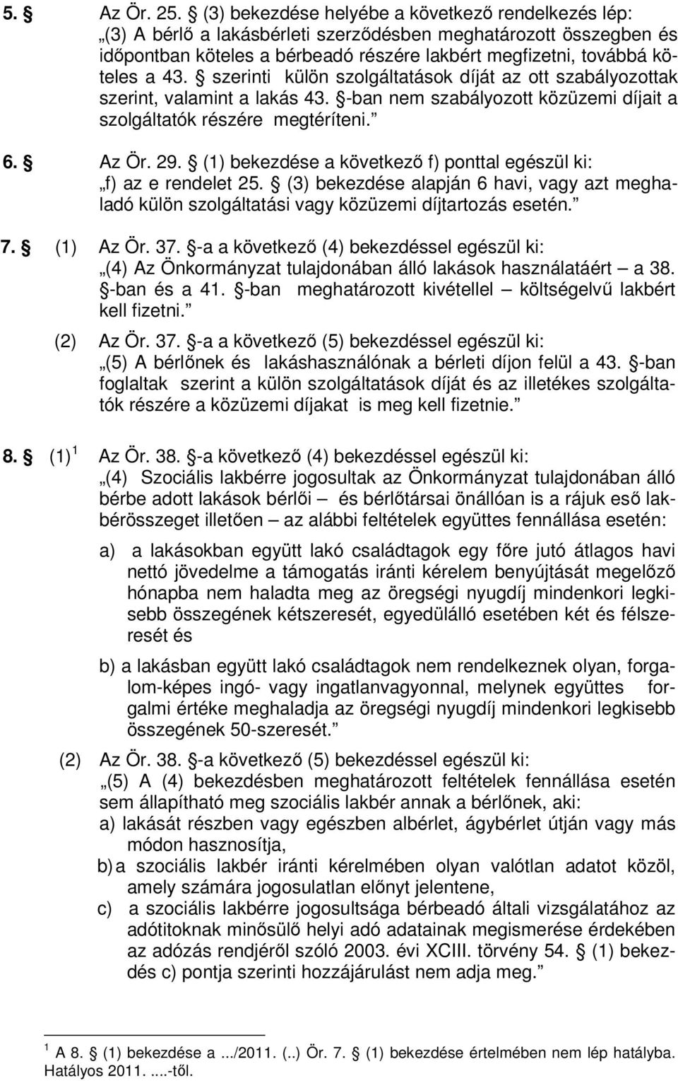 szerinti külön szolgáltatások díját az ott szabályozottak szerint, valamint a lakás 43. -ban nem szabályozott közüzemi díjait a szolgáltatók részére megtéríteni. 6. Az Ör. 29.