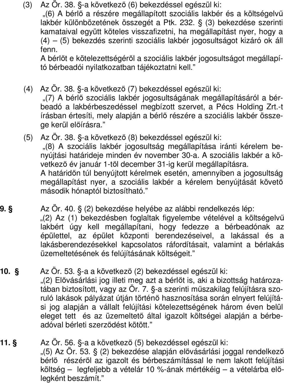 A bérlőt e kötelezettségéről a szociális lakbér jogosultságot megállapító bérbeadói nyilatkozatban tájékoztatni kell. (4) Az Ör. 38.