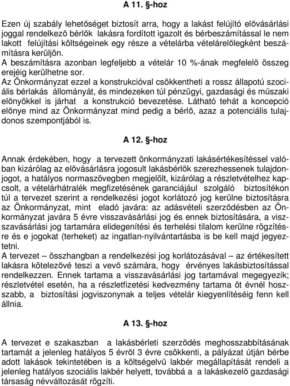 Az Önkormányzat ezzel a konstrukcióval csökkentheti a rossz állapotú szociális bérlakás állományát, és mindezeken túl pénzügyi, gazdasági és műszaki előnyökkel is járhat a konstrukció bevezetése.