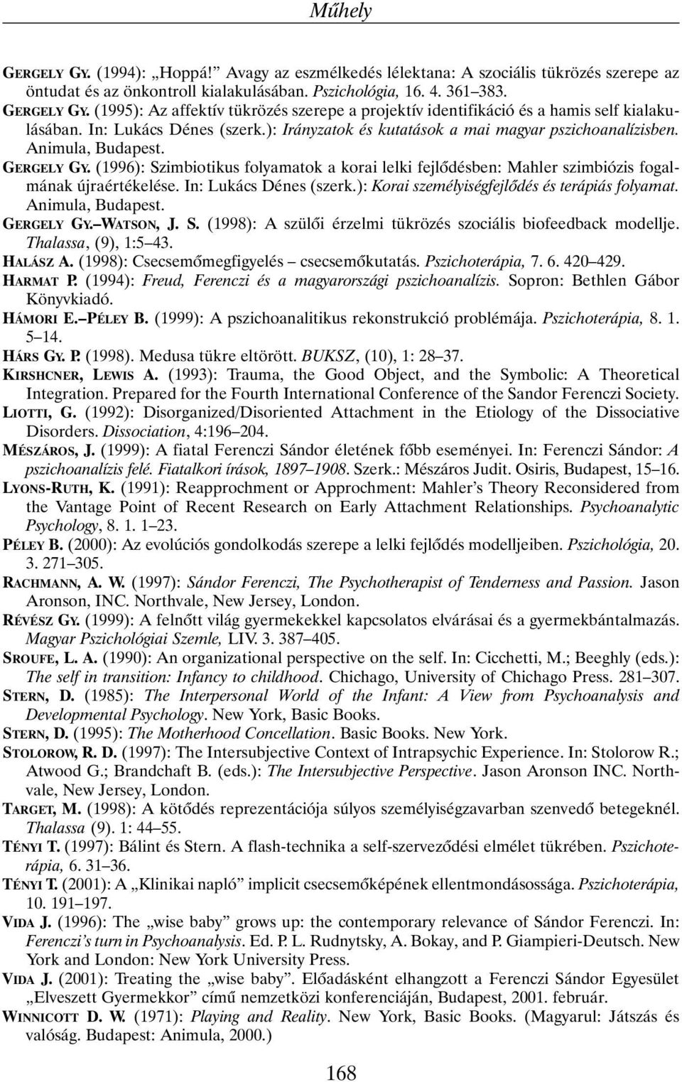 GERGELY GY. (1996): Szimbiotikus folyamatok a korai lelki fejlõdésben: Mahler szimbiózis fogalmának újraértékelése. In: Lukács Dénes (szerk.): Korai személyiségfejlõdés és terápiás folyamat.