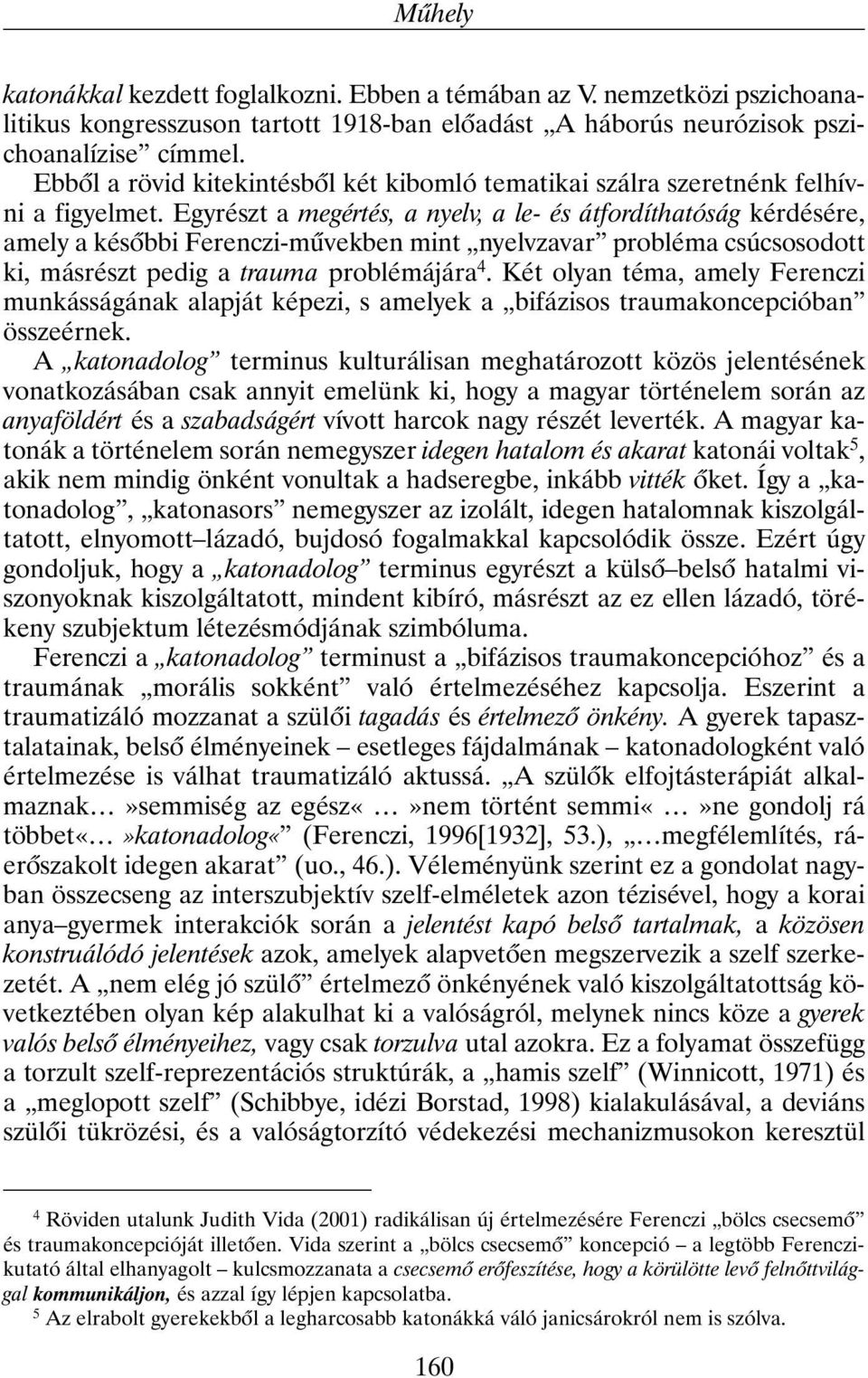 Egyrészt a megértés, a nyelv, a le- és átfordíthatóság kérdésére, amely a késõbbi Ferenczi-mûvekben mint nyelvzavar probléma csúcsosodott ki, másrészt pedig a trauma problémájára 4.