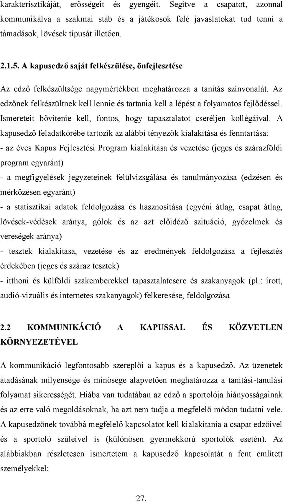 Az edzőnek felkészültnek kell lennie és tartania kell a lépést a folyamatos fejlődéssel. Ismereteit bővítenie kell, fontos, hogy tapasztalatot cseréljen kollégáival.