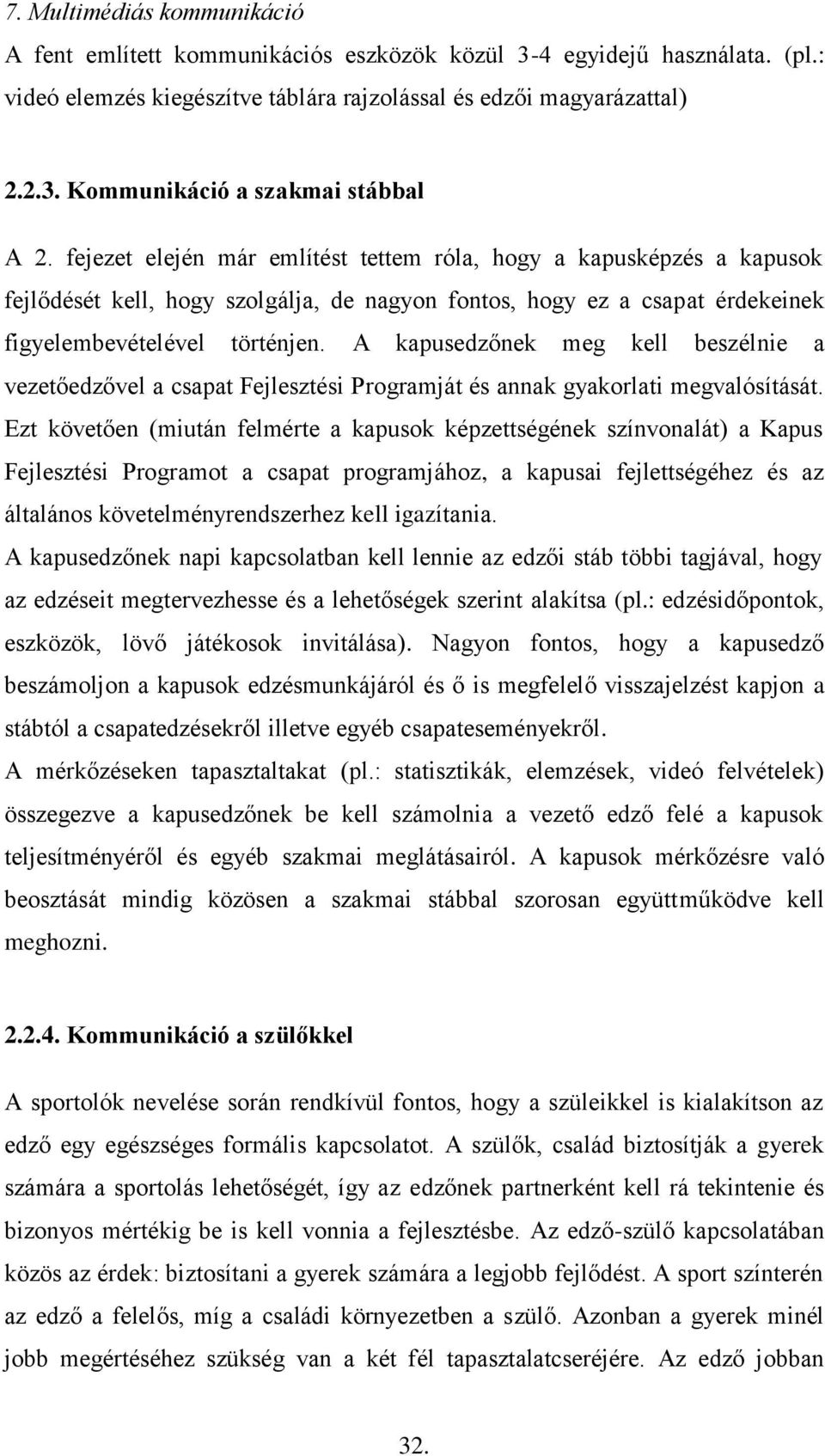 A kapusedzőnek meg kell beszélnie a vezetőedzővel a csapat Fejlesztési Programját és annak gyakorlati megvalósítását.