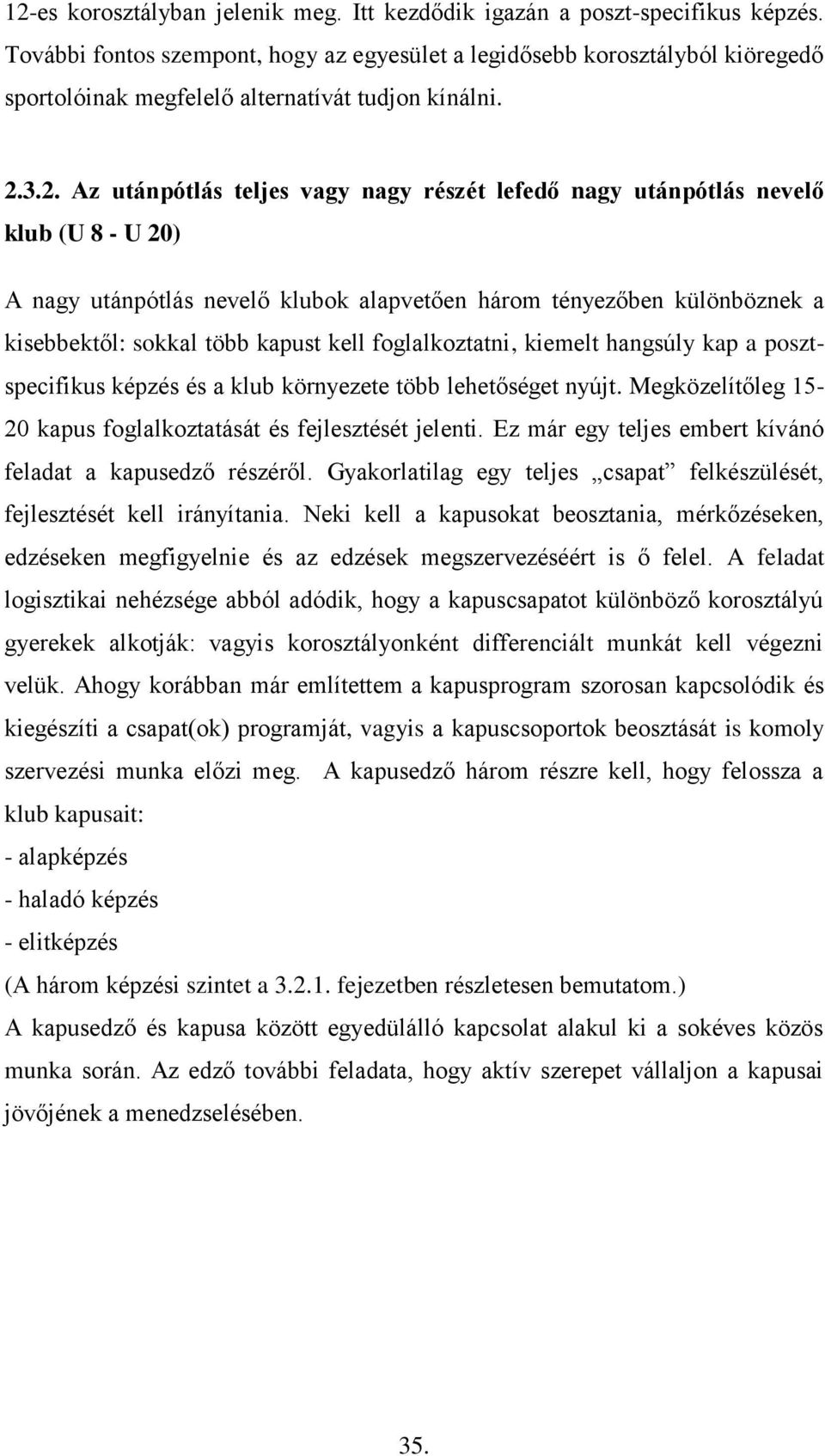 3.2. Az utánpótlás teljes vagy nagy részét lefedő nagy utánpótlás nevelő klub (U 8 - U 20) A nagy utánpótlás nevelő klubok alapvetően három tényezőben különböznek a kisebbektől: sokkal több kapust