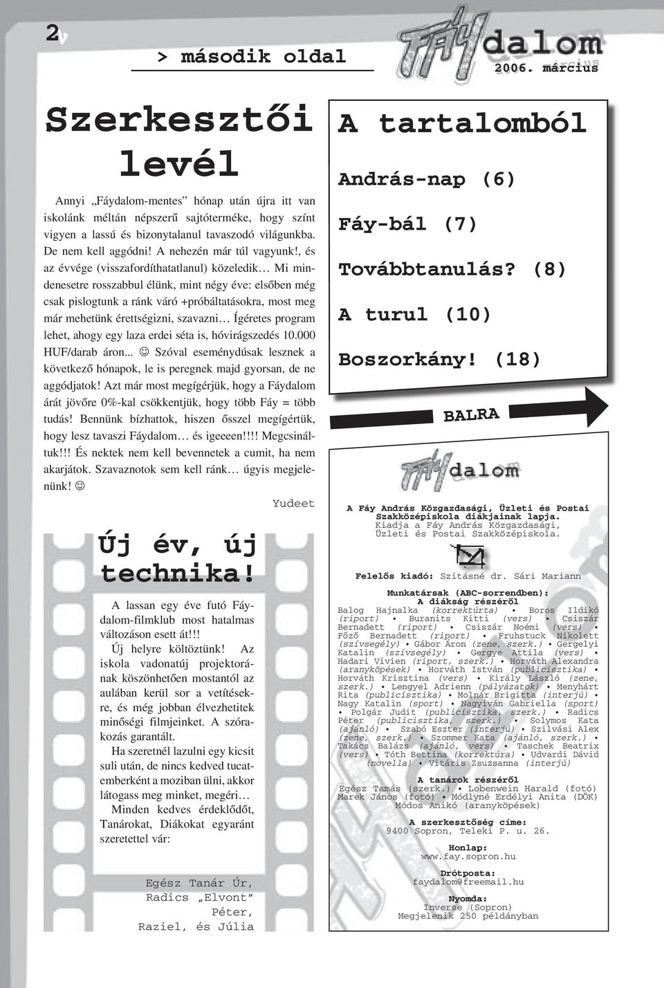 , és az évvége (visszafordíthatatlanul) közeledik Mi mindenesetre rosszabbul élünk, mint négy éve: elsõben még csak pislogtunk a ránk váró +próbáltatásokra, most meg már mehetünk érettségizni,