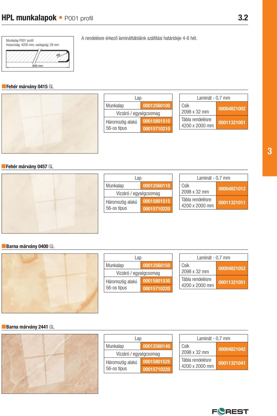0005600 Háromszög alakú 00058055 56-os típus 0005700 Laminát - 0,7 mm 098 x 3 mm 0000480 Tábla rendelésre 400 x 000 mm 00030 Barna márvány 0400 GL Munkalap 00056050 Háromszög alakú 000580530 56-os