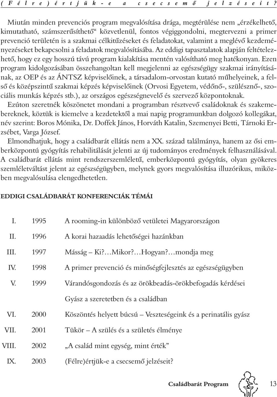 szakmai célkitûzéseket és feladatokat, valamint a meglévõ kezdeményezéseket bekapcsolni a feladatok megvalósításába.