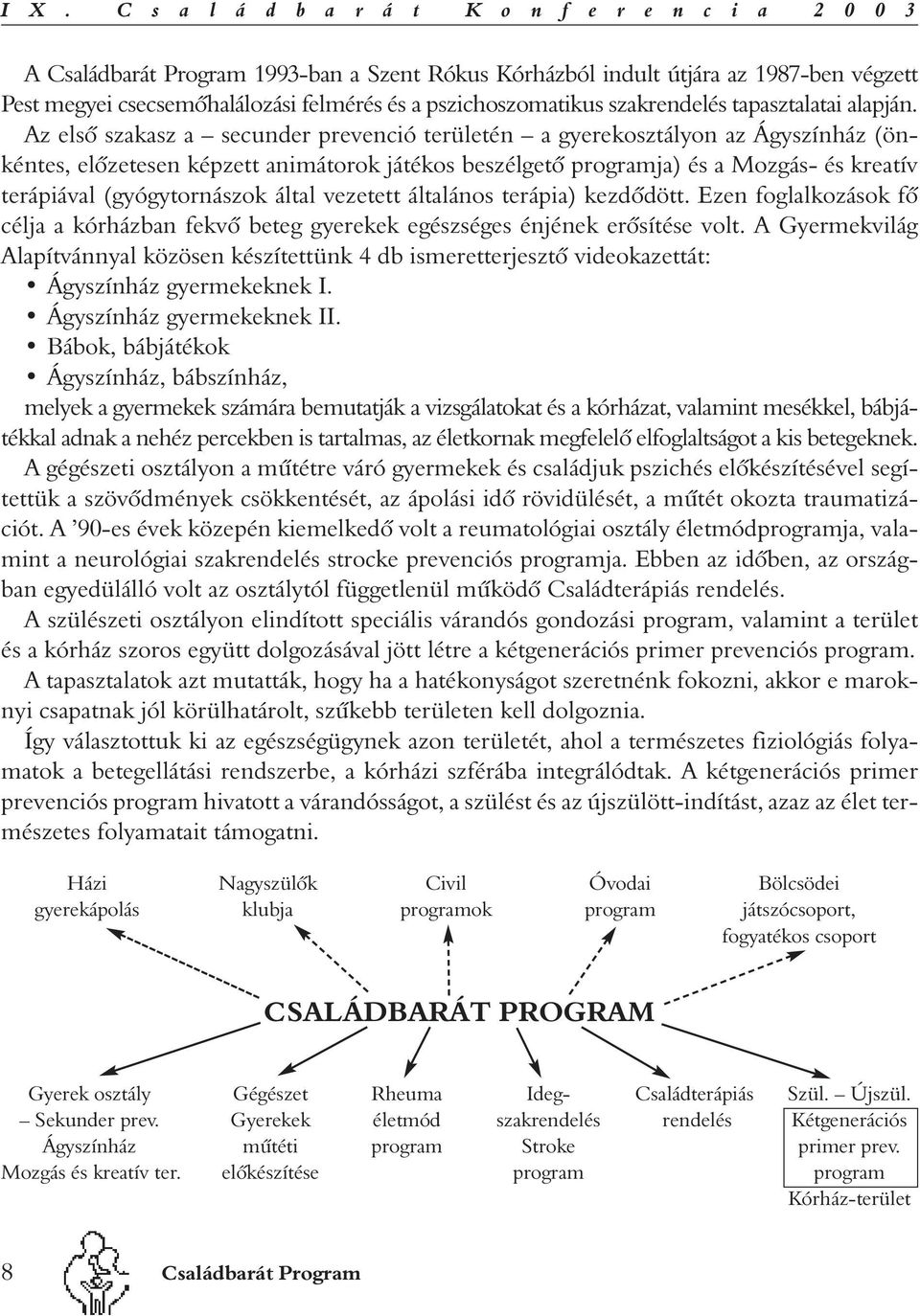 Az elsõ szakasz a secunder prevenció területén a gyerekosztályon az Ágyszínház (önkéntes, elõzetesen képzett animátorok játékos beszélgetõ programja) és a Mozgás- és kreatív terápiával