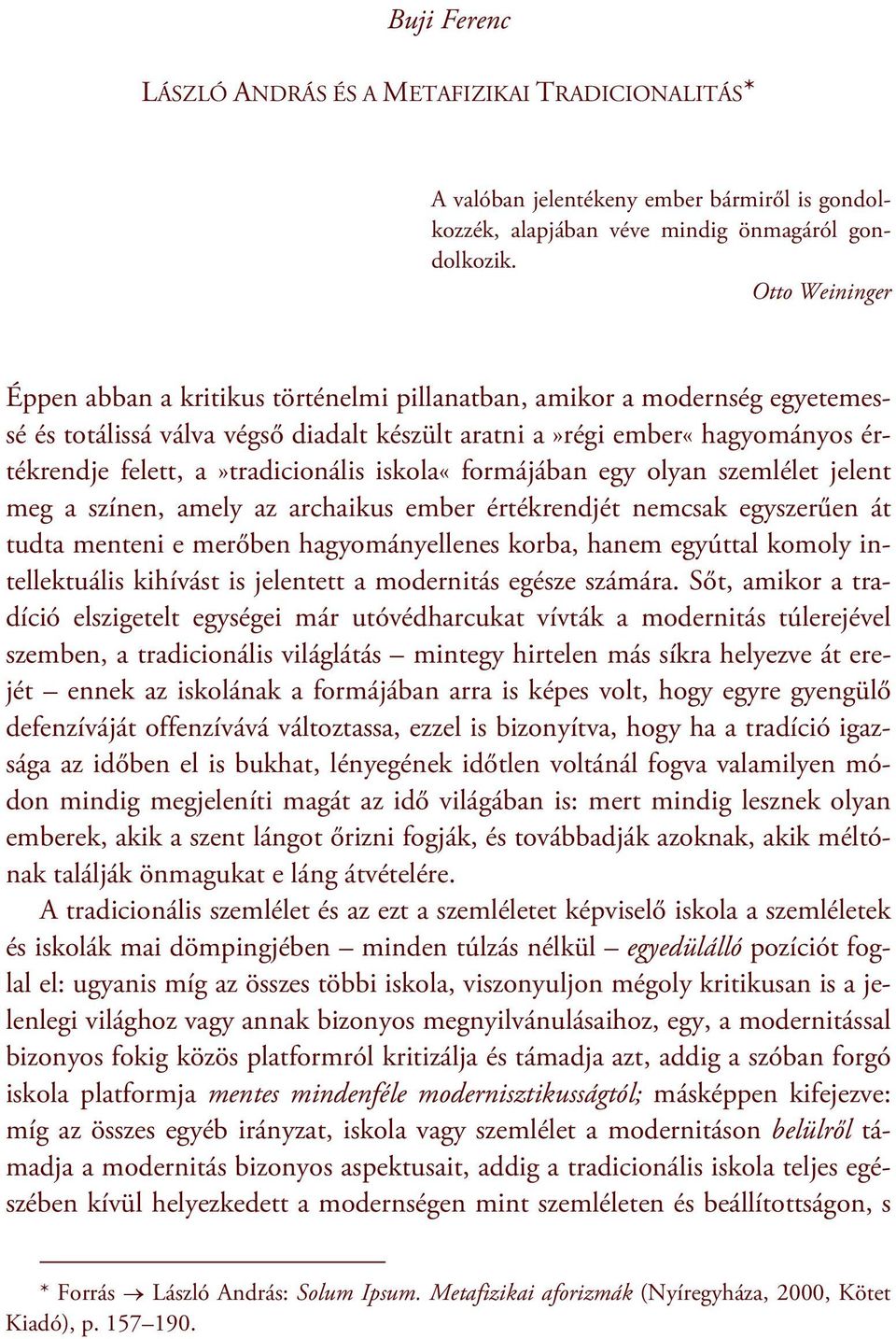 a»tradicionális iskola«formájában egy olyan szemlélet jelent meg a színen, amely az archaikus ember értékrendjét nemcsak egyszerűen át tudta menteni e merőben hagyományellenes korba, hanem egyúttal