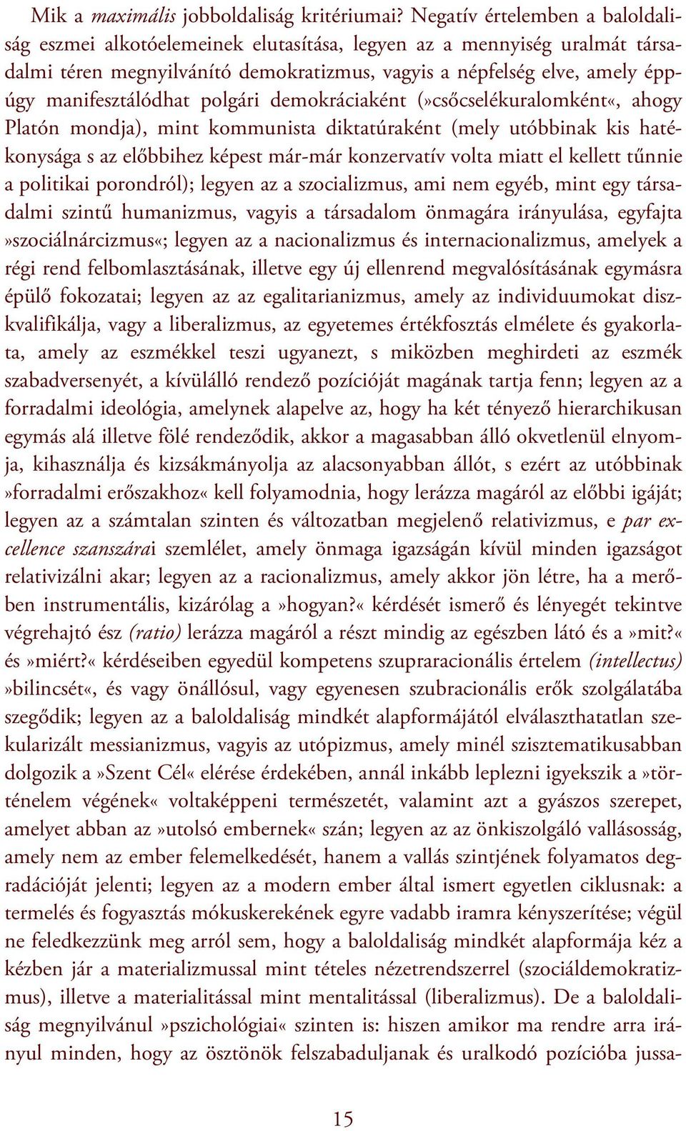 manifesztálódhat polgári demokráciaként (»csőcselékuralomként«, ahogy Platón mondja), mint kommunista diktatúraként (mely utóbbinak kis hatékonysága s az előbbihez képest már-már konzervatív volta