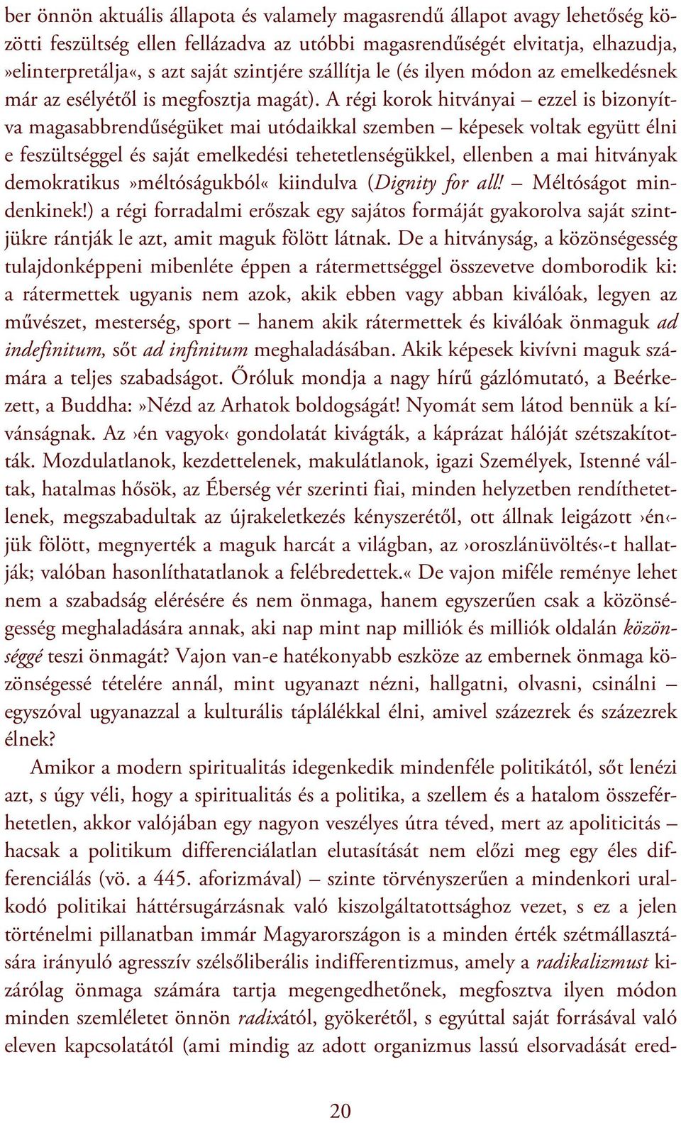 A régi korok hitványai ezzel is bizonyítva magasabbrendűségüket mai utódaikkal szemben képesek voltak együtt élni e feszültséggel és saját emelkedési tehetetlenségükkel, ellenben a mai hitványak