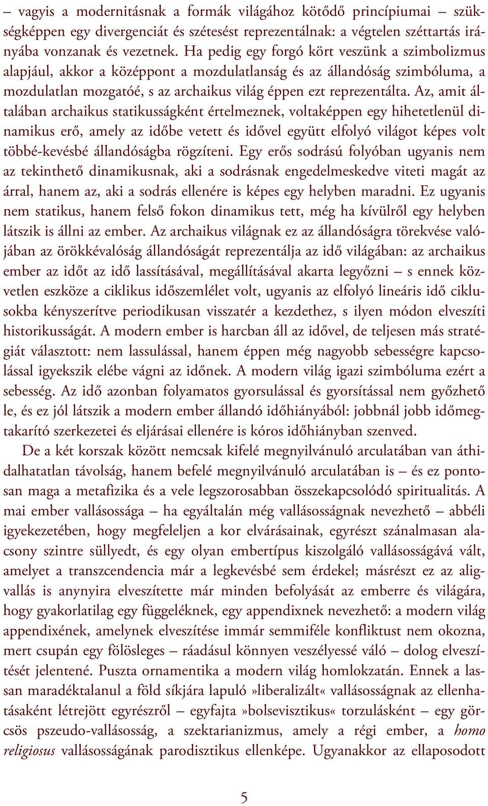 Az, amit általában archaikus statikusságként értelmeznek, voltaképpen egy hihetetlenül dinamikus erő, amely az időbe vetett és idővel együtt elfolyó világot képes volt többé-kevésbé állandóságba