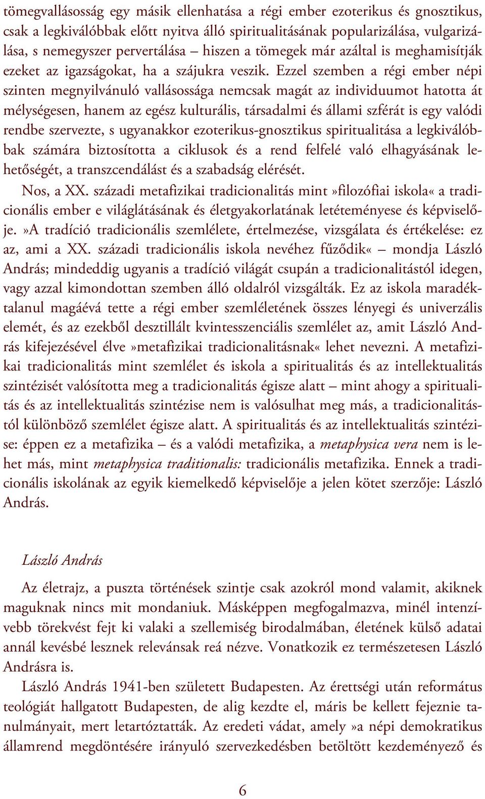 Ezzel szemben a régi ember népi szinten megnyilvánuló vallásossága nemcsak magát az individuumot hatotta át mélységesen, hanem az egész kulturális, társadalmi és állami szférát is egy valódi rendbe