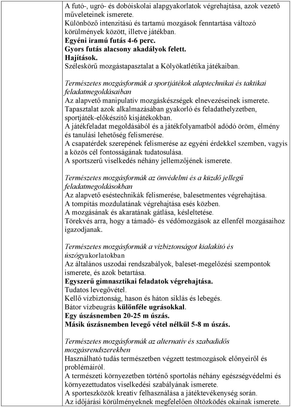 Természetes mozgásformák a sportjátékok alaptechnikai és taktikai feladatmegoldásaiban Az alapvető manipulatív mozgáskészségek elnevezéseinek ismerete.