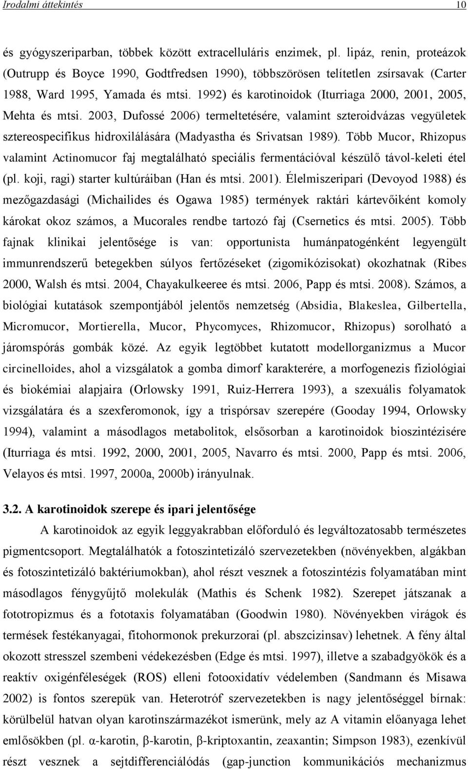 1992) és karotinoidok (Iturriaga 2000, 2001, 2005, Mehta és mtsi. 2003, Dufossé 2006) termeltetésére, valamint szteroidvázas vegyületek sztereospecifikus hidroxilálására (Madyastha és Srivatsan 1989).