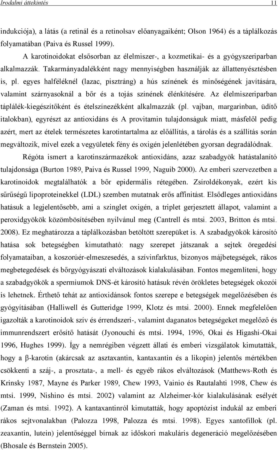 egyes halféléknél (lazac, pisztráng) a hús színének és minőségének javítására, valamint szárnyasoknál a bőr és a tojás színének élénkítésére.