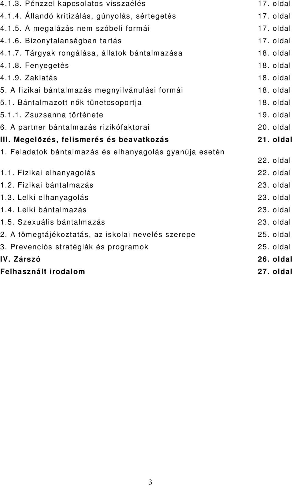 oldal 6. A partner bántalmazás rizikófaktorai 20. oldal III. Megelőzés, felismerés és beavatkozás 21. oldal 1. Feladatok bántalmazás és elhanyagolás gyanúja esetén 22. oldal 1.1. Fizikai elhanyagolás 22.