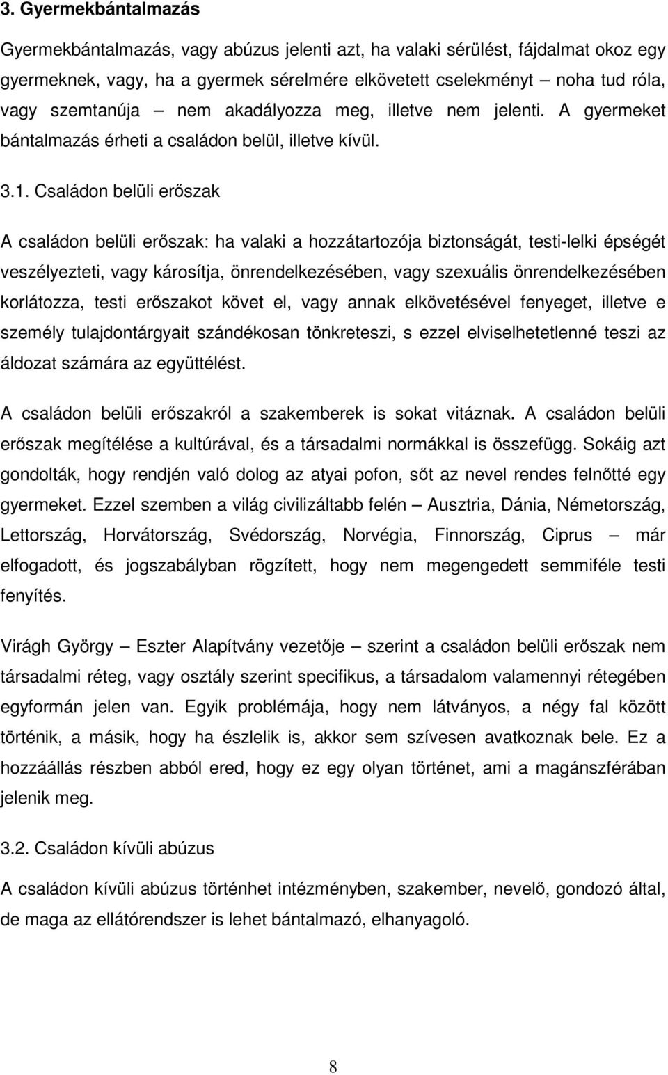 Családon belüli erőszak A családon belüli erőszak: ha valaki a hozzátartozója biztonságát, testi-lelki épségét veszélyezteti, vagy károsítja, önrendelkezésében, vagy szexuális önrendelkezésében