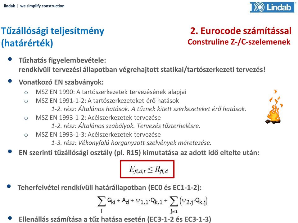 A tűznek kitett szerkezeteket érő hatások. o MSZ EN 1993-1-2: Acélszerkezetek tervezése 1-2. rész: Általános szabályok. Tervezés tűzterhelésre. o MSZ EN 1993-1-3: Acélszerkezetek tervezése 1-3.