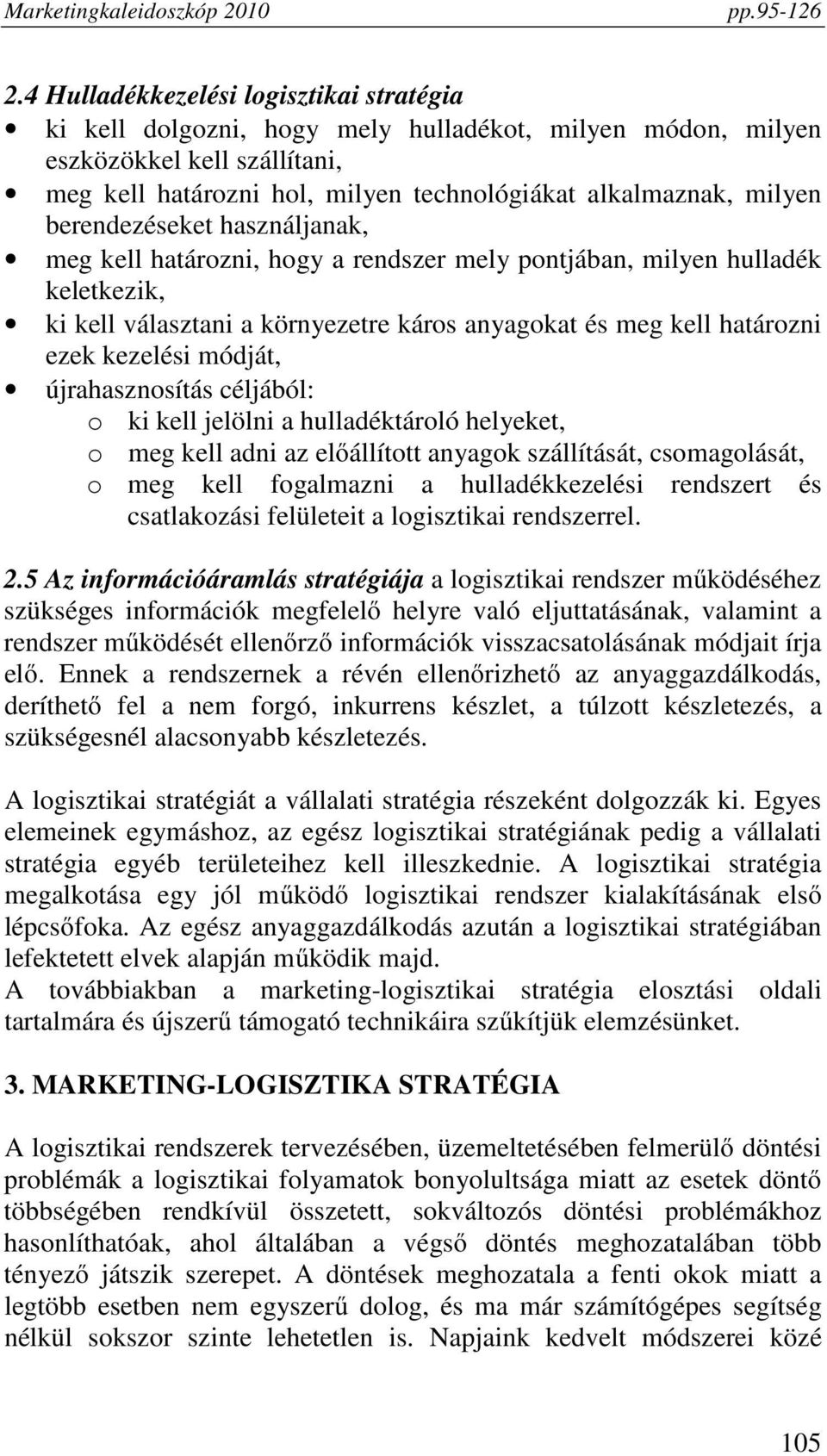 módját, újrahasznosítás céljából: o ki kell jelölni a hulladéktároló helyeket, o meg kell adni az előállított anyagok szállítását, csomagolását, o meg kell fogalmazni a hulladékkezelési rendszert és