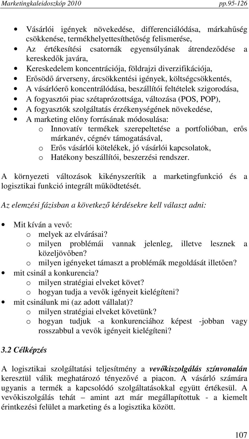 szétaprózottsága, változása (POS, POP), A fogyasztók szolgáltatás érzékenységének növekedése, A marketing előny forrásának módosulása: o Innovatív termékek szerepeltetése a portfolióban, erős