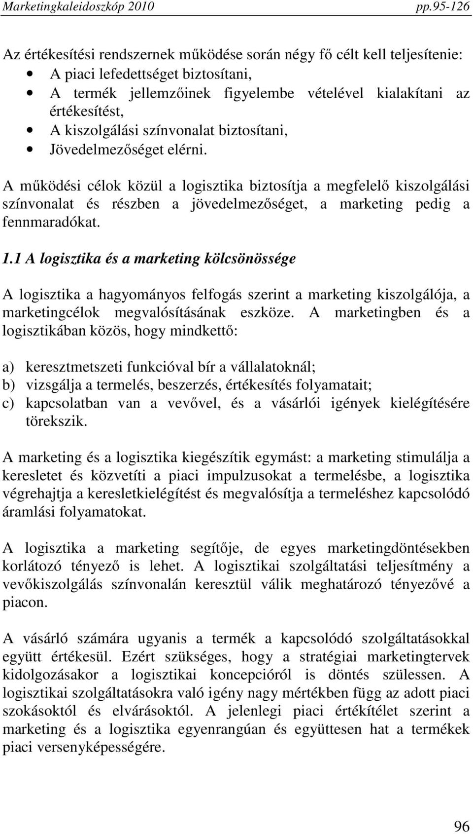 1.1 A logisztika és a marketing kölcsönössége A logisztika a hagyományos felfogás szerint a marketing kiszolgálója, a marketingcélok megvalósításának eszköze.