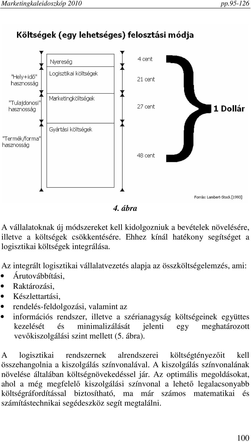 szérianagyság költségeinek együttes kezelését és minimalizálását jelenti egy meghatározott vevőkiszolgálási szint mellett (5. ábra).