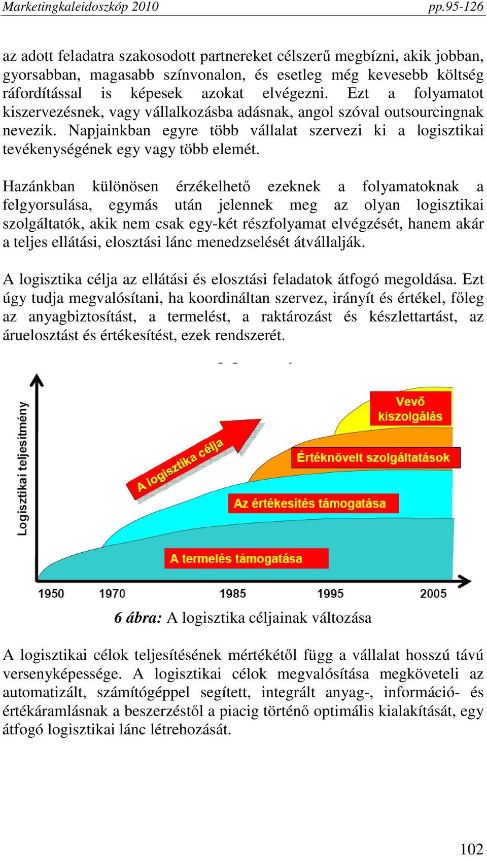 Hazánkban különösen érzékelhető ezeknek a folyamatoknak a felgyorsulása, egymás után jelennek meg az olyan logisztikai szolgáltatók, akik nem csak egy-két részfolyamat elvégzését, hanem akár a teljes