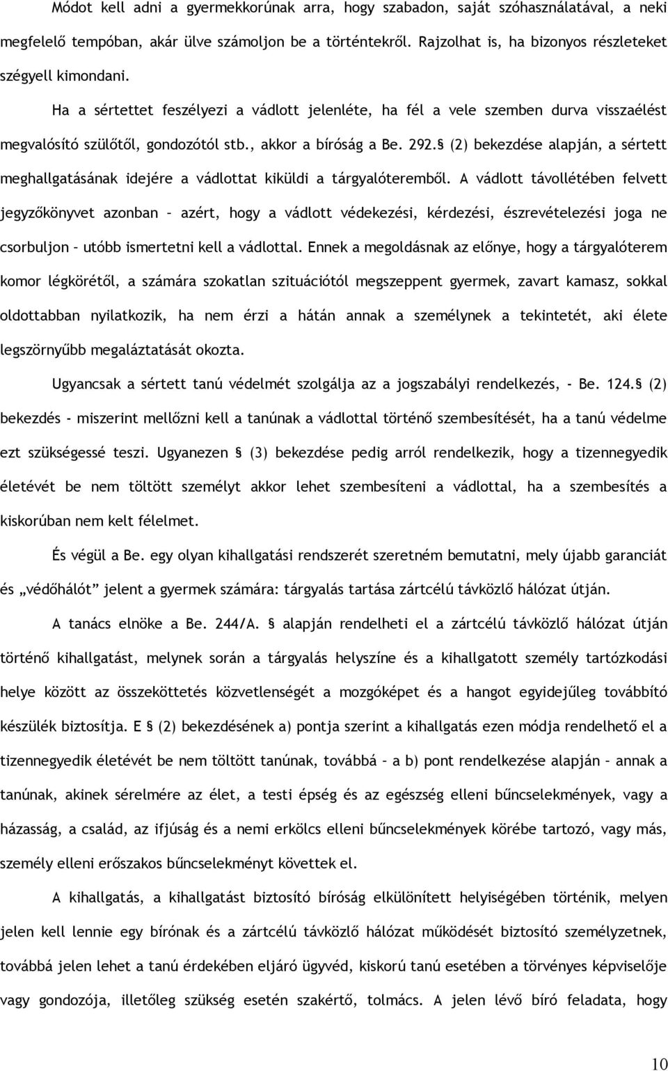 , akkor a bíróság a Be. 292. (2) bekezdése alapján, a sértett meghallgatásának idejére a vádlottat kiküldi a tárgyalóteremből.