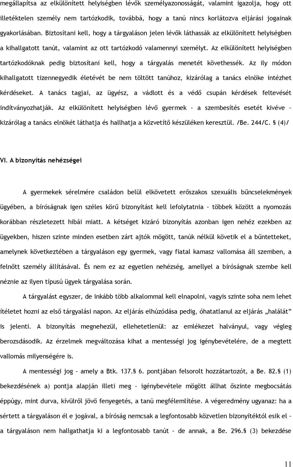 Az elkülönített helyiségben tartózkodóknak pedig biztosítani kell, hogy a tárgyalás menetét követhessék.