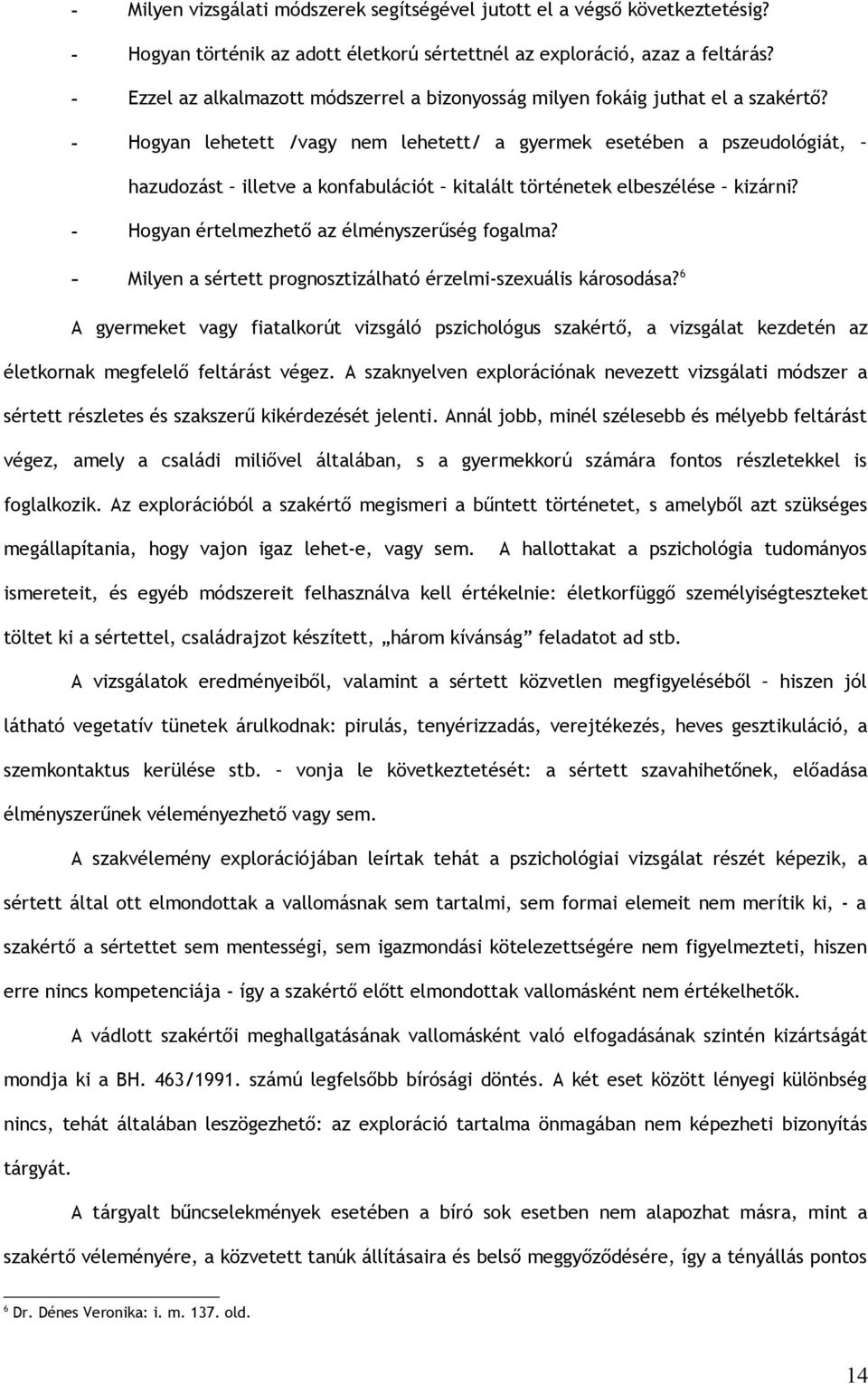 - Hogyan lehetett /vagy nem lehetett/ a gyermek esetében a pszeudológiát, hazudozást illetve a konfabulációt kitalált történetek elbeszélése kizárni? - Hogyan értelmezhető az élményszerűség fogalma?