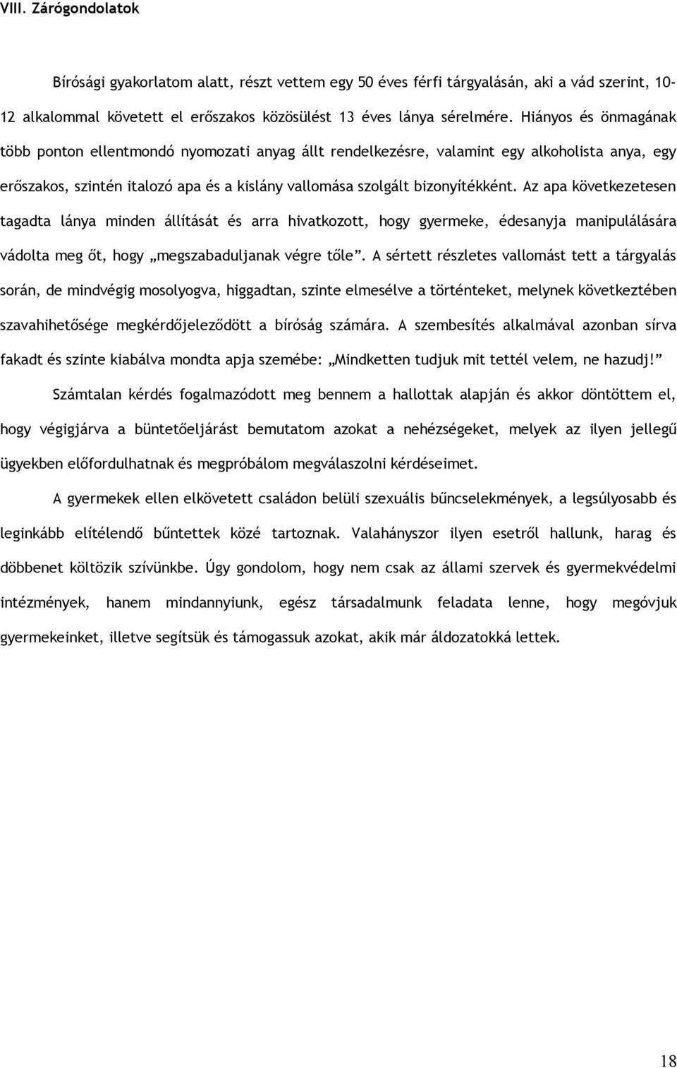 Az apa következetesen tagadta lánya minden állítását és arra hivatkozott, hogy gyermeke, édesanyja manipulálására vádolta meg őt, hogy megszabaduljanak végre tőle.